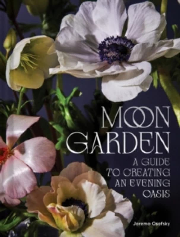 Moon Garden : A Guide to Creating an Evening Oasis Hardback