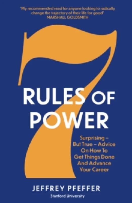 7 Rules of Power : Surprising - But True - Advice on How to Get Things Done and Advance Your Career Paperback / softback