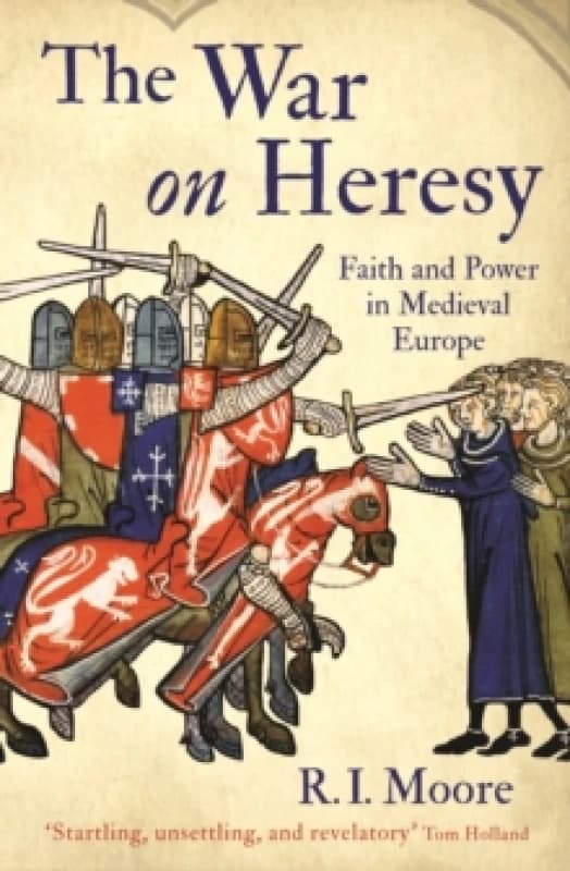 The War On Heresy : Faith and Power in Medieval Europe Paperback / softback