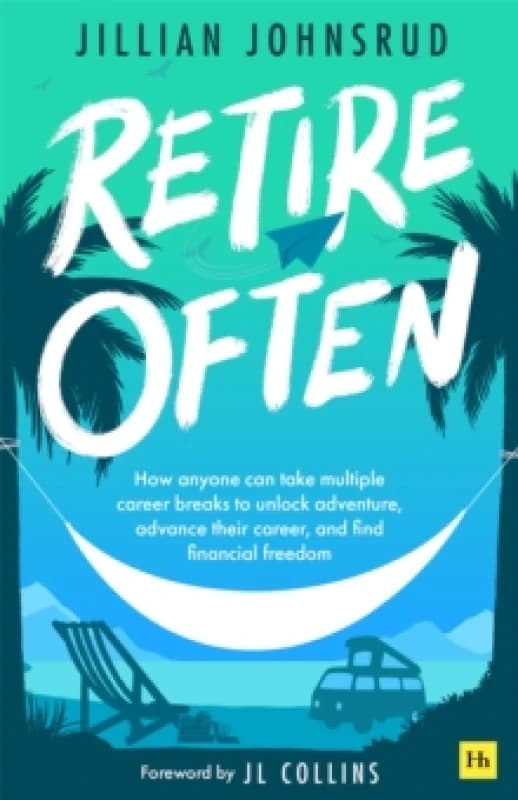 Retire Often : How anyone can take multiple career breaks to unlock adventure, advance their career, and find financial freedom Paperback / softback