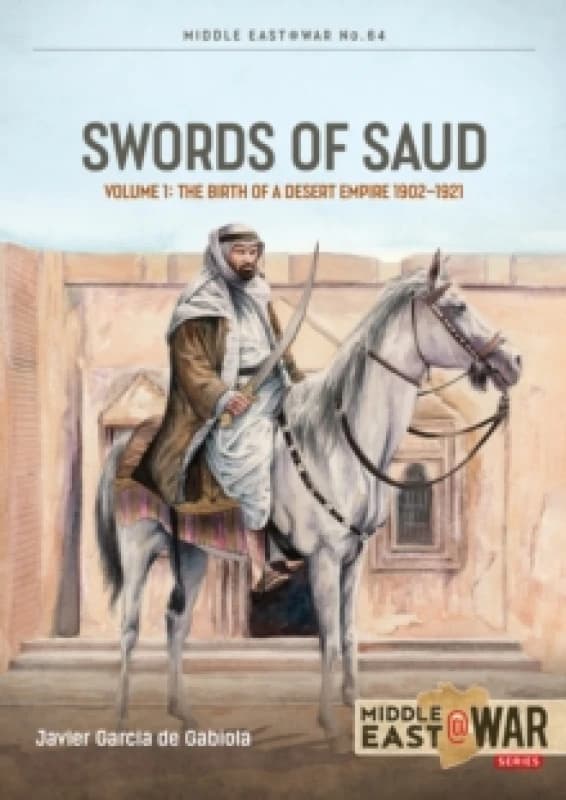 Swords of Saud Volume 1 : Birth of the Desert Empire, 1744-1930 Paperback / softback