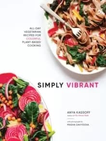 Simply Vibrant : All-Day Vegetarian Recipes for Colorful Plant-Based Cooking