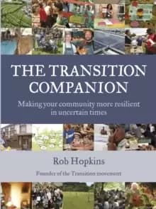 The Transition Companion : Making your community more resilient in uncertain times