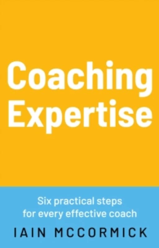 Coaching expertise : Six practical steps for every effective coach Paperback / softback