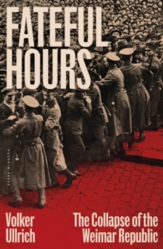 Fateful Hours : The Collapse of the Weimar Republic Hardback