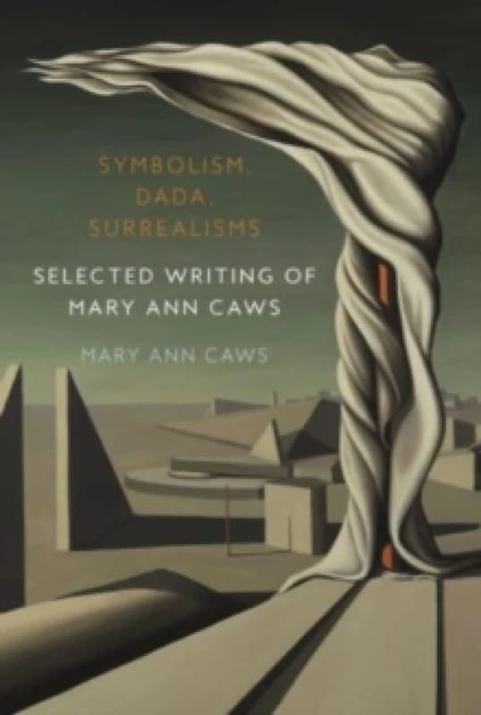 Symbolism, Dada, Surrealisms : Selected Writing of Mary Ann Caws Hardback