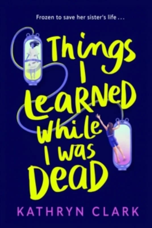 Things I Learned While I Was Dead : Discover the heart-wrenching YA sci-fi about sisterhood and the ethics of medical science Paperback / softback