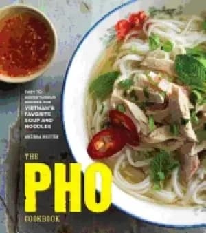 pho cookbook easy to adventurous recipes for vietnams favorite soup and noo