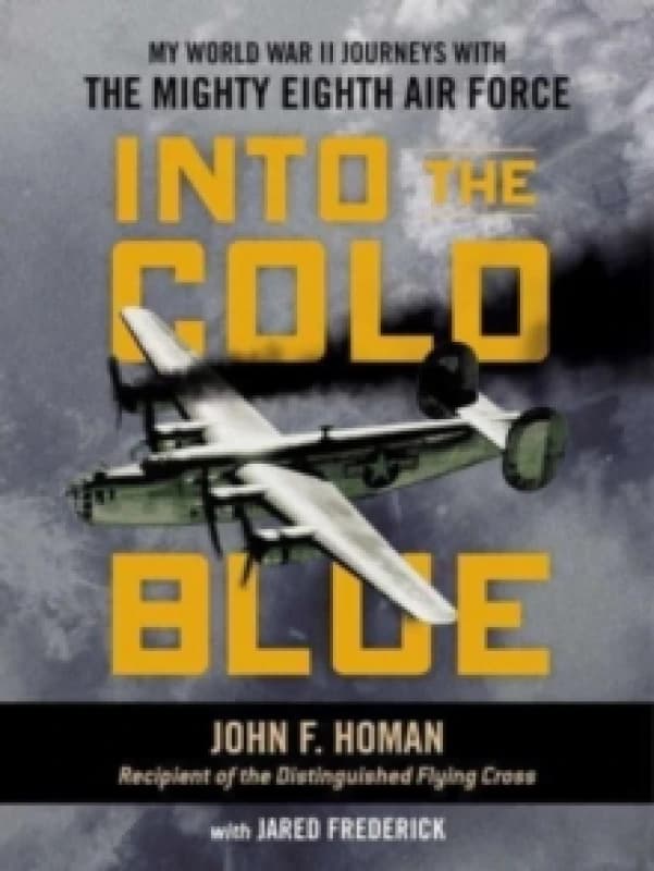 Into the Cold Blue : My World War II Journeys with the Mighty Eighth Air Force Hardback