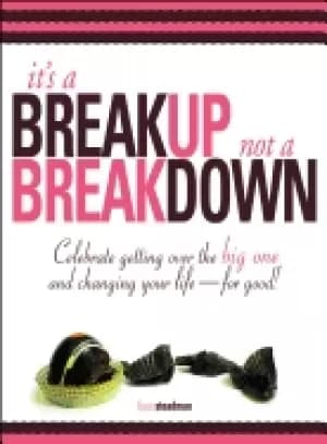 its a breakup not a breakdown getting over the big one and changing your li
