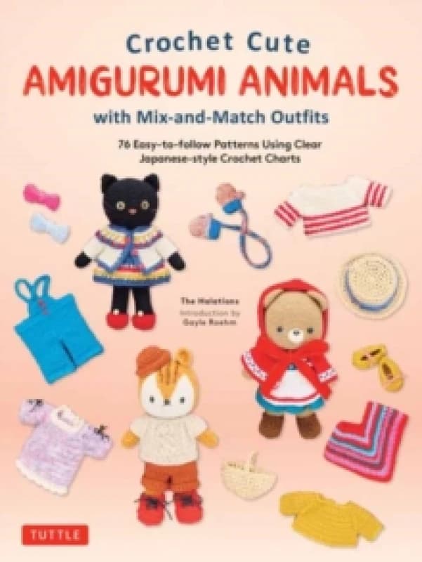Crochet Cute Amigurumi Animals With Mix-and-Match Outfits. Hardback. By The Halations, Gayle Roehm Books