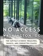 no access washington dc the capitals hidden treasures haunts and forgotten