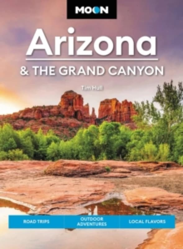 Moon Arizona & the Grand Canyon (Seventeenth Edition) : Road Trips, Outdoor Adventures, Local Flavors Paperback / softback