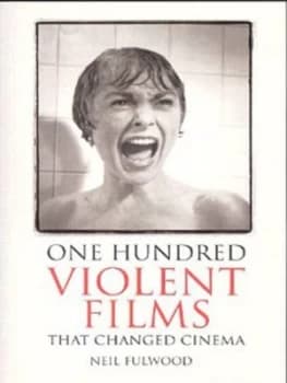 One Hundred Violent Films That Changed Cinema by Neil Fulwood Book
