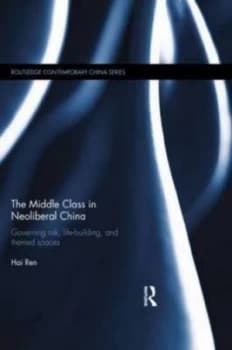 The Middle Class in Neoliberal China by Hai Ren Book