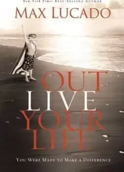 Outlive Your Life by Max Lucado