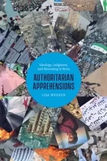 Authoritarian Apprehensions : Ideology, Judgment, and Mourning in Syria