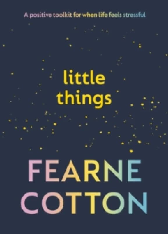 Little Things : Your positive toolkit for when life feels stressful Hardback