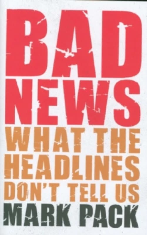 Bad News : What the Headlines Don't Tell Us Hardback