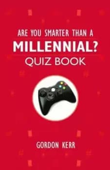 Are you smarter than a millennial? by Gordon Kerr