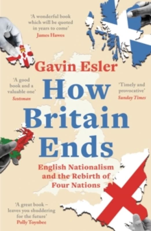 How Britain Ends : English Nationalism and the Rebirth of Four Nations Paperback / softback