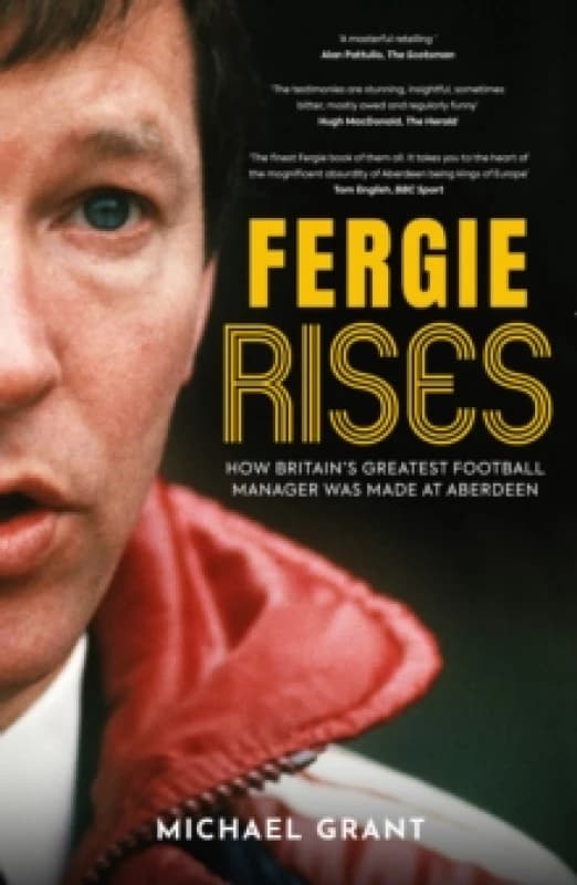 Fergie Rises : How Britains Greatest Football Manager Was Made at Aberdeen Paperback / softback