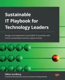Sustainable IT Playbook for Technology Leaders : Design and implement sustainable IT practices and unlock sustainable business opportunities