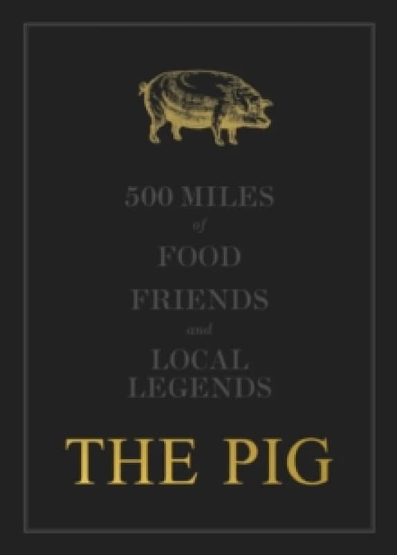 The THE PIG: 500 Miles of Food, Friends and Local Legends Hardback