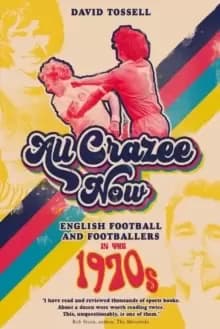 All Crazee Now : English Football and Footballers in the 1970s