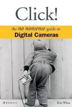 Click! The No Nonsense Guide to Digital Cameras by Ron White