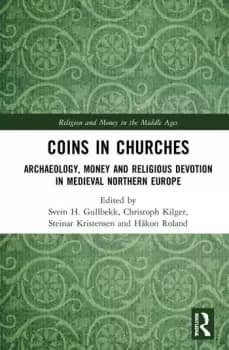 Coins in ChurchesArchaeology Money and Religious Devotion in Medieval Northern Europe