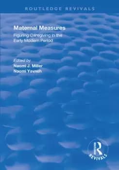 Maternal MeasuresFiguring Caregiving in the Early Modern Period