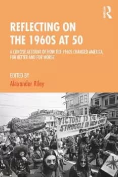 Reflecting on the 1960s at 50A Concise Account of How the 1960s Changed America for Better and for Worse