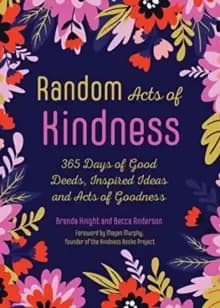 Random Acts of Kindness : 365 Days of Good Deeds, Inspired Ideas and Acts of Goodness