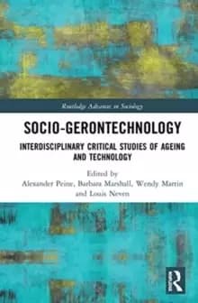 Socio-gerontechnology : Interdisciplinary Critical Studies of Ageing and Technology