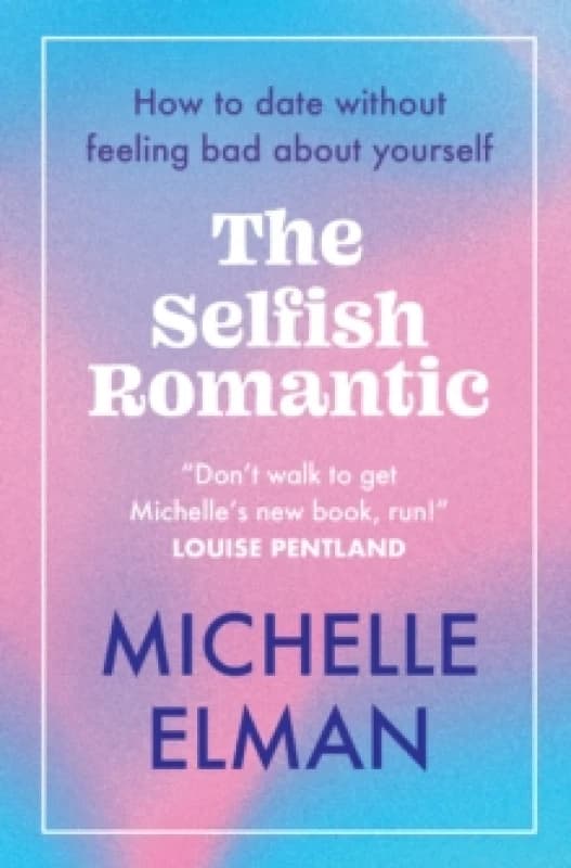 The Selfish Romantic : How to date without feeling bad about yourself Paperback / softback
