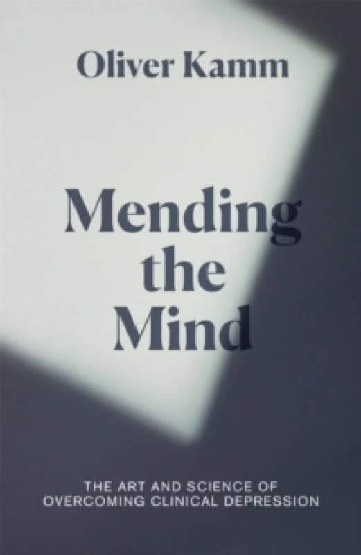 Mending the Mind : The Art and Science of Overcoming Clinical Depression Hardback