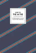 how to tie a tie a gentlemans guide to getting dressed