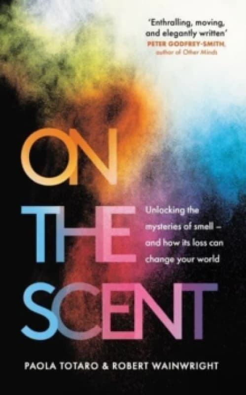 On the Scent : Unlocking the Mysteries of Smell - and How Its Loss Can Change Your World Paperback / softback