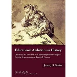 Educational Ambitions in History: Childhood and Education in an Expanding Educational Space from the Seventeenth to the...