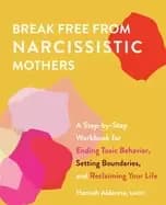 break free from narcissistic mothers a step by step workbook for ending tox