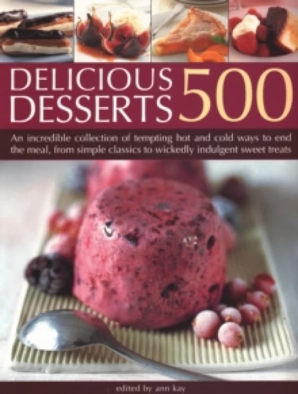500 Delicious Desserts : An incredible collection of tempting ways to end a meal, from simple classics to wickedly indulgent sweet treats Paperback /