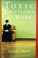 toxic emotions at work how compassionate managers handle pain and conflict