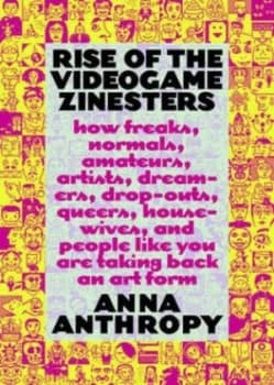 Rise of the Videogame Zinesters by Anna Anthropy Paperback