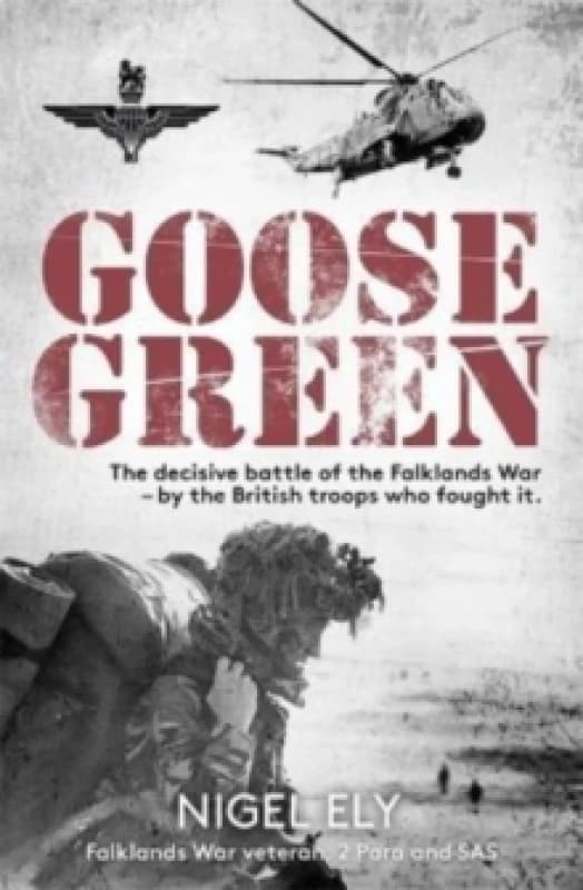 Goose Green : The decisive battle of the Falklands War by the British troops who fought it Paperback / softback