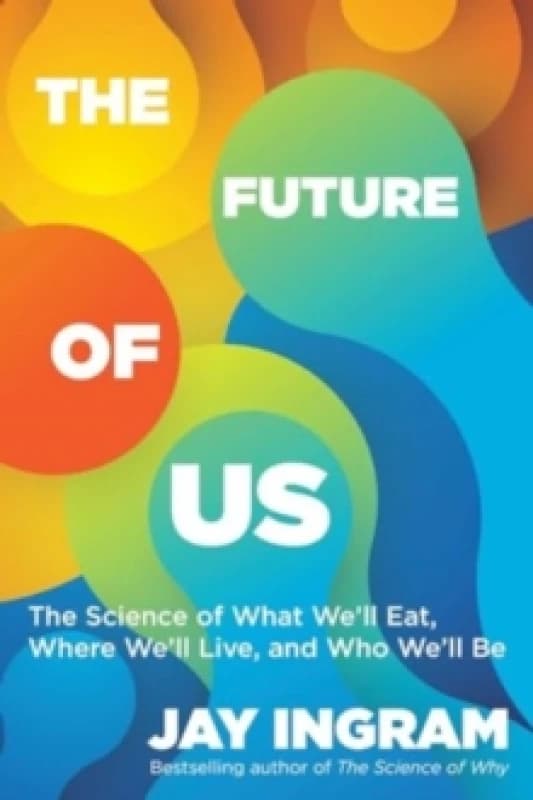 The Future of Us : The Science of What We'll Eat, Where We'll Live, and Who We'll Be Paperback / softback