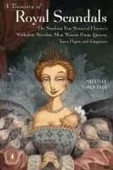 treasury of royal scandals the shocking true stories of historys wickedest