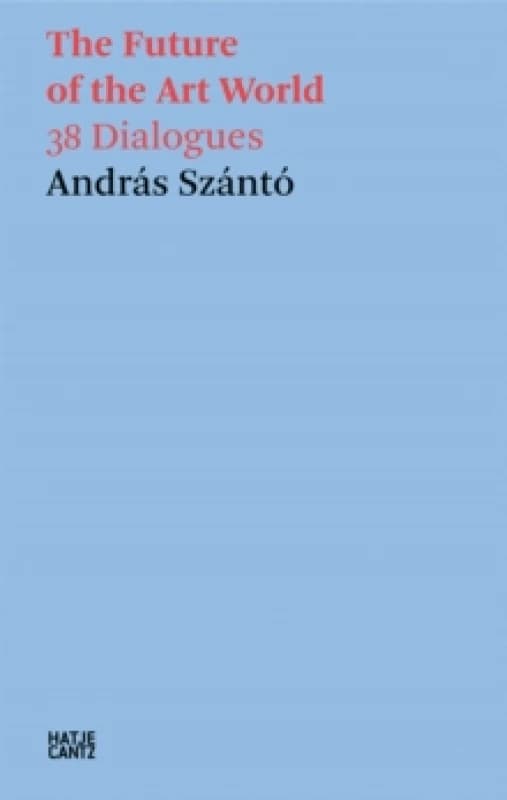 Andras Szanto: The Future of the Art World : 38 Dialogues Paperback / softback