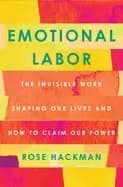 emotional labor the invisible work shaping our lives and how to claim our p