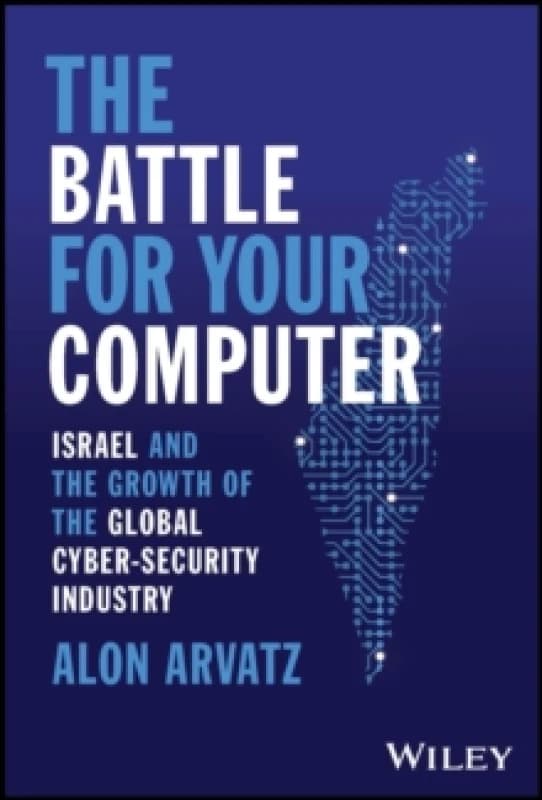 The Battle for Your Computer : Israel and the Growth of the Global Cyber-Security Industry Hardback